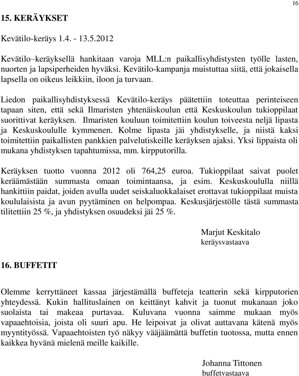 Liedon paikallisyhdistyksessä Kevätilo-keräys päätettiin toteuttaa perinteiseen tapaan siten, että sekä Ilmaristen yhtenäiskoulun että Keskuskoulun tukioppilaat suorittivat keräyksen.