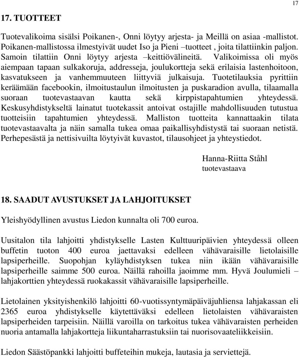 Valikoimissa oli myös aiempaan tapaan sulkakoruja, addresseja, joulukortteja sekä erilaisia lastenhoitoon, kasvatukseen ja vanhemmuuteen liittyviä julkaisuja.