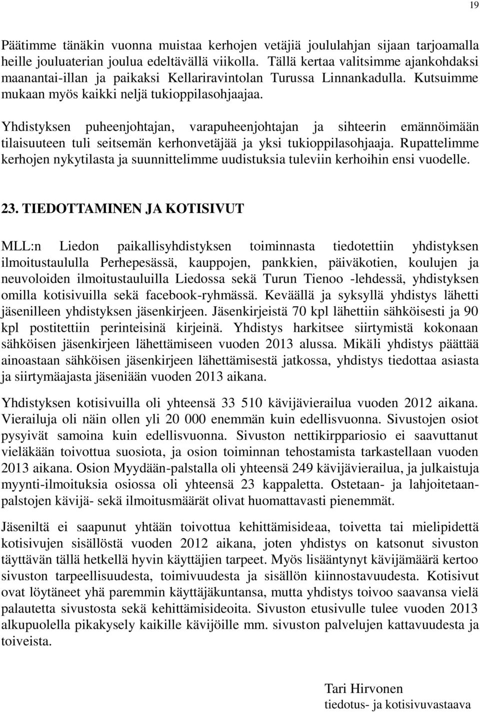 Yhdistyksen puheenjohtajan, varapuheenjohtajan ja sihteerin emännöimään tilaisuuteen tuli seitsemän kerhonvetäjää ja yksi tukioppilasohjaaja.