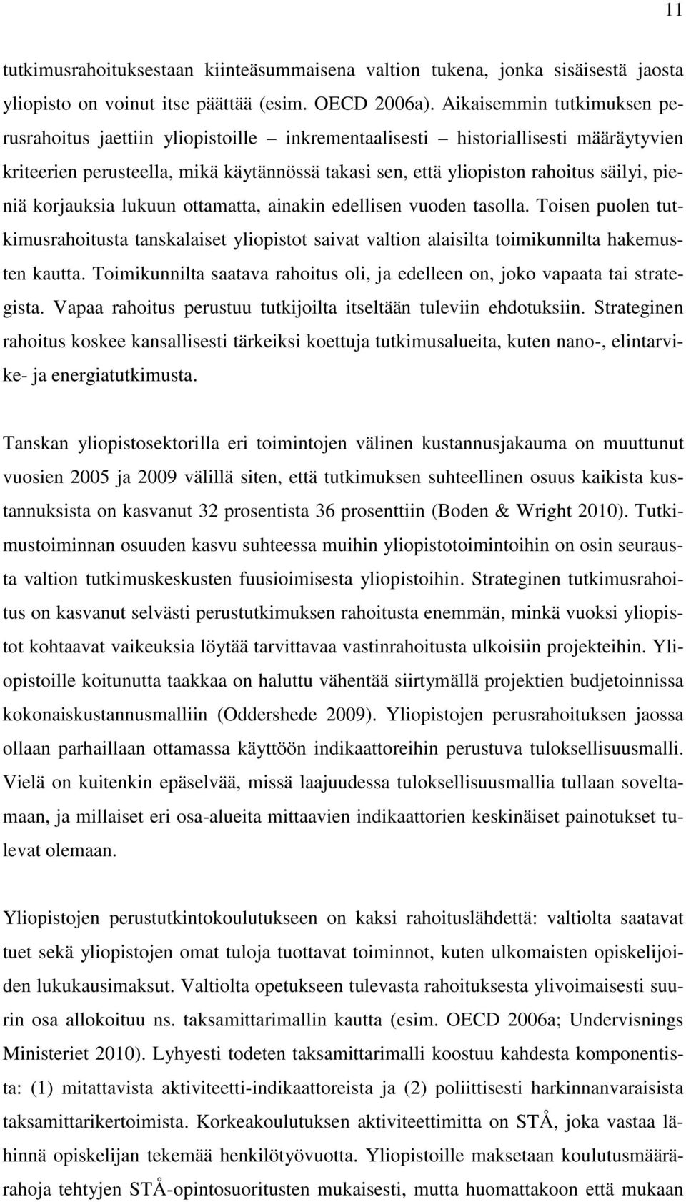 pieniä korjauksia lukuun ottamatta, ainakin edellisen vuoden tasolla. Toisen puolen tutkimusrahoitusta tanskalaiset yliopistot saivat valtion alaisilta toimikunnilta hakemusten kautta.