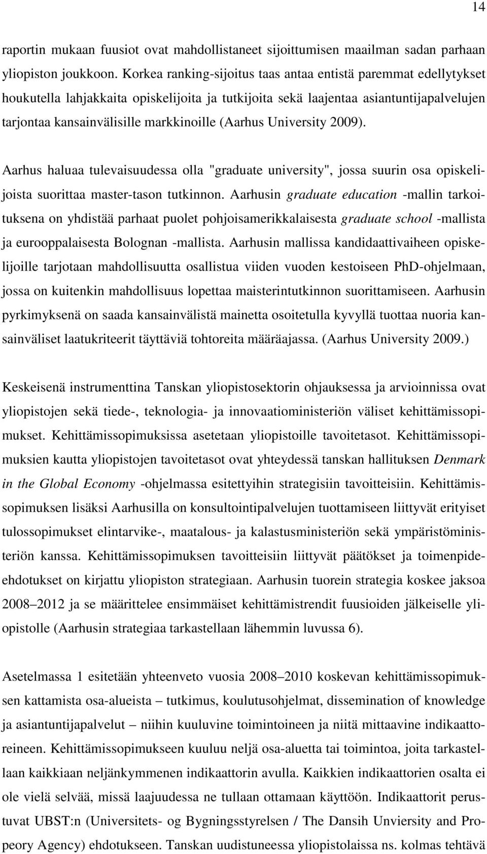 (Aarhus University 2009). Aarhus haluaa tulevaisuudessa olla "graduate university", jossa suurin osa opiskelijoista suorittaa master-tason tutkinnon.