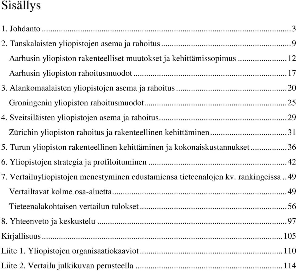 .. 29 Zürichin yliopiston rahoitus ja rakenteellinen kehittäminen... 31 5. Turun yliopiston rakenteellinen kehittäminen ja kokonaiskustannukset... 36 6. Yliopistojen strategia ja profiloituminen.