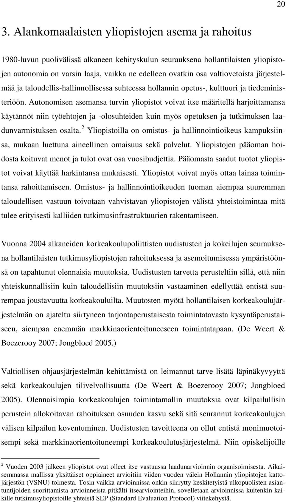 Autonomisen asemansa turvin yliopistot voivat itse määritellä harjoittamansa käytännöt niin työehtojen ja -olosuhteiden kuin myös opetuksen ja tutkimuksen laadunvarmistuksen osalta.