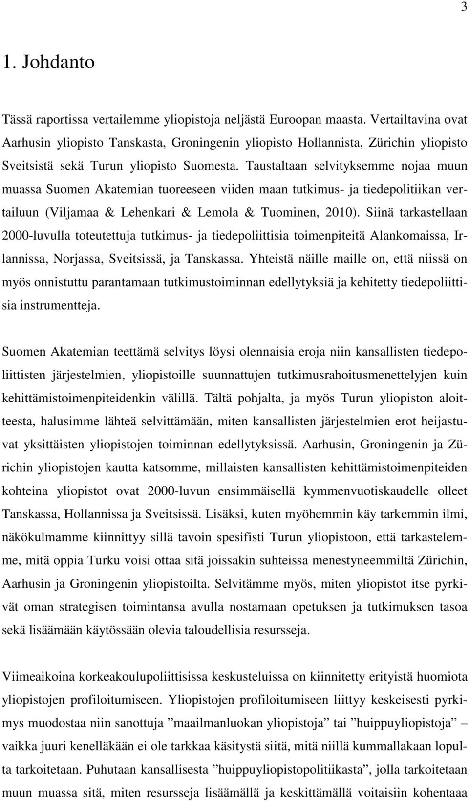 Taustaltaan selvityksemme nojaa muun muassa Suomen Akatemian tuoreeseen viiden maan tutkimus- ja tiedepolitiikan vertailuun (Viljamaa & Lehenkari & Lemola & Tuominen, 2010).