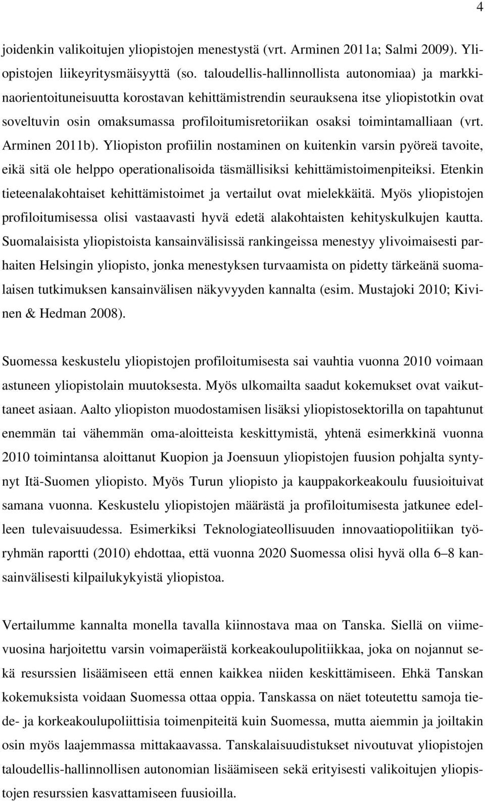 toimintamalliaan (vrt. Arminen 2011b). Yliopiston profiilin nostaminen on kuitenkin varsin pyöreä tavoite, eikä sitä ole helppo operationalisoida täsmällisiksi kehittämistoimenpiteiksi.