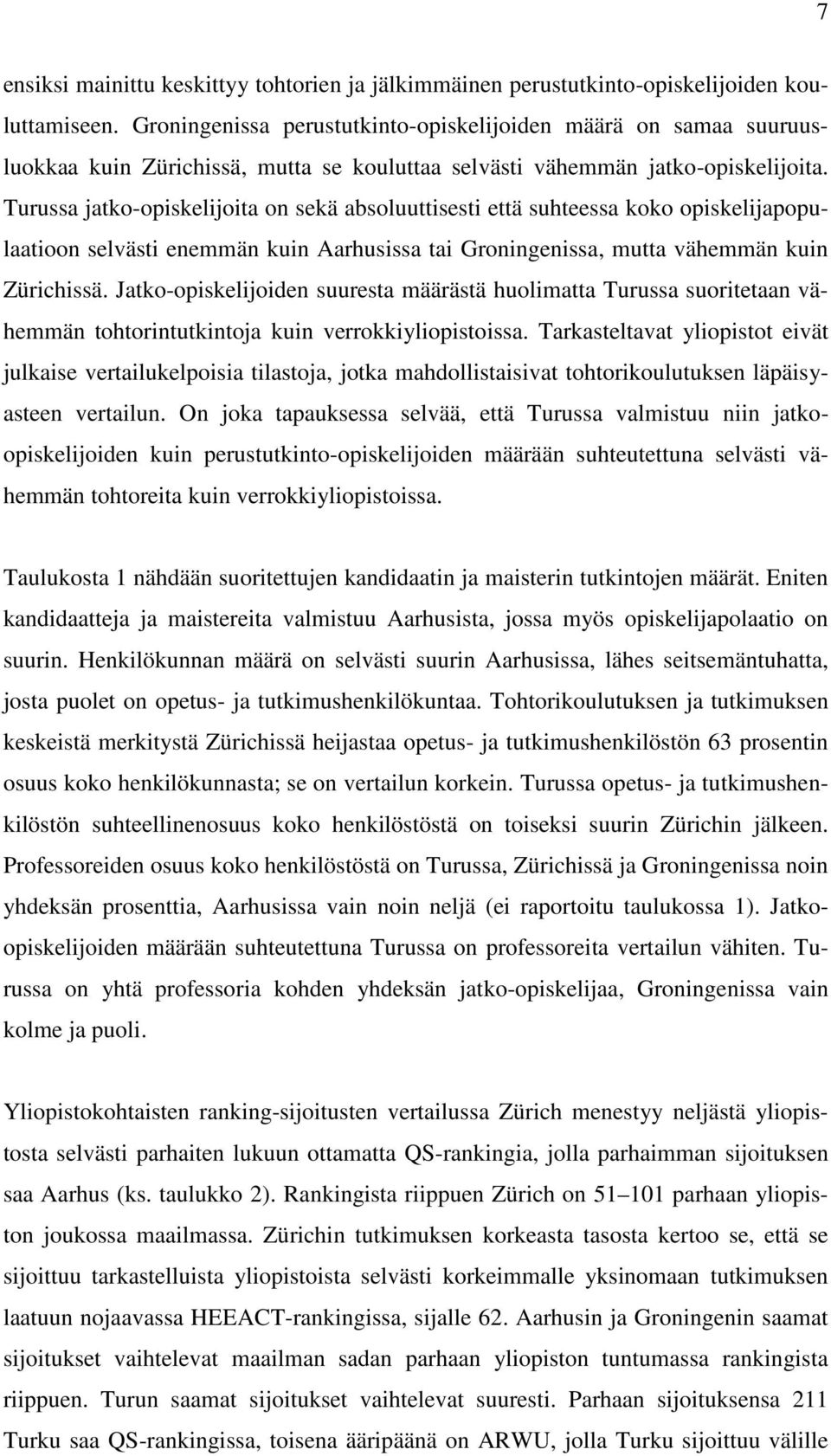 Turussa jatko-opiskelijoita on sekä absoluuttisesti että suhteessa koko opiskelijapopulaatioon selvästi enemmän kuin Aarhusissa tai Groningenissa, mutta vähemmän kuin Zürichissä.