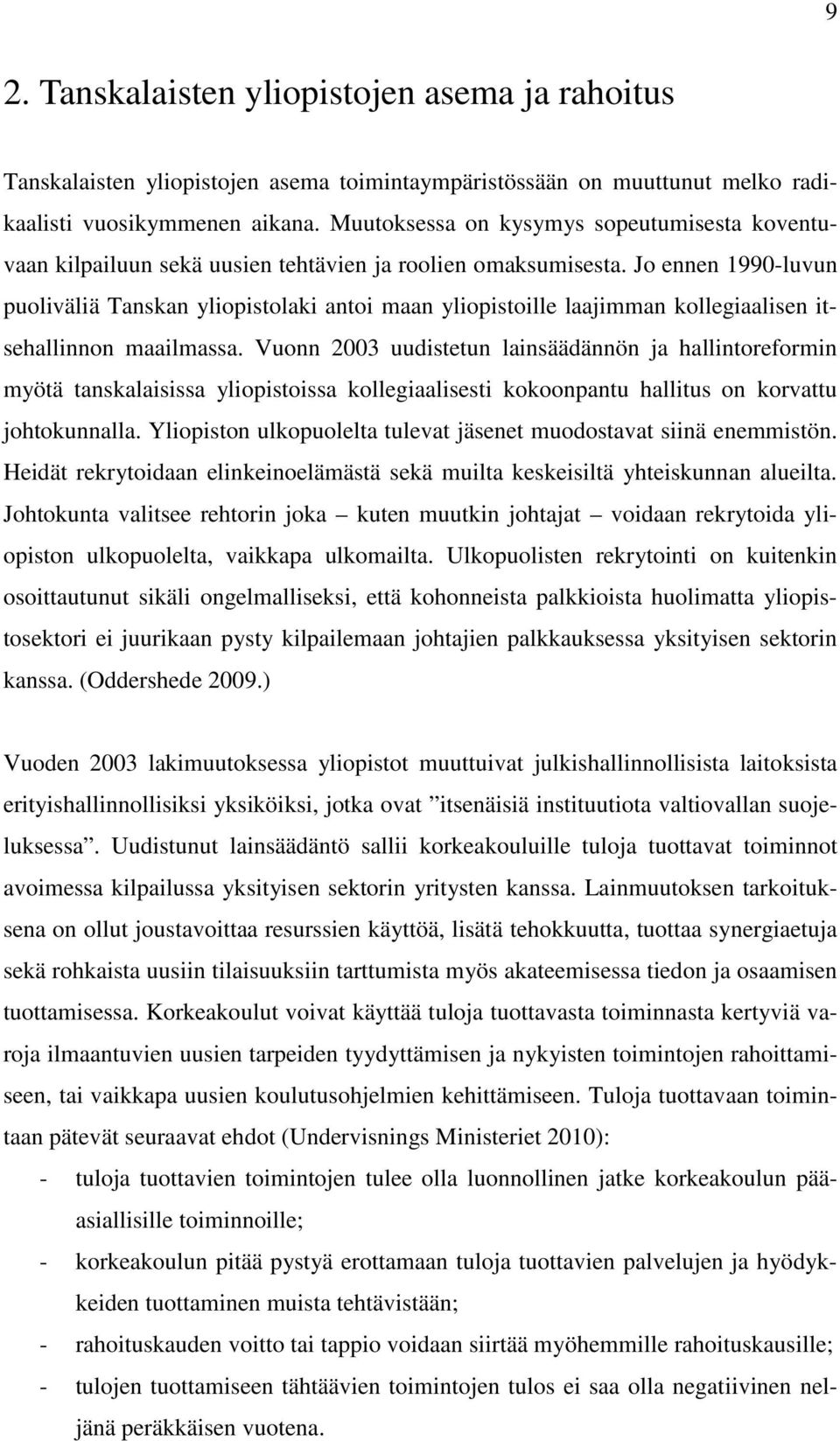 Jo ennen 1990-luvun puoliväliä Tanskan yliopistolaki antoi maan yliopistoille laajimman kollegiaalisen itsehallinnon maailmassa.