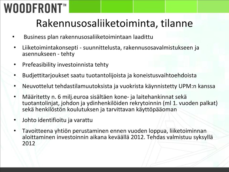 Määritetty n. 6 milj.euroa sisältäen kone- ja laitehankinnat sekä tuotantolinjat, johdon ja ydinhenkilöiden rekrytoinnin (ml 1.