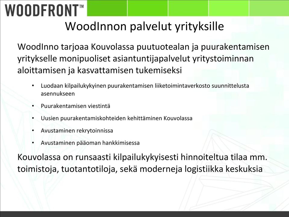 asennukseen Puurakentamisen viestintä Uusien puurakentamiskohteiden kehittäminen Kouvolassa Avustaminen rekrytoinnissa Avustaminen pääoman