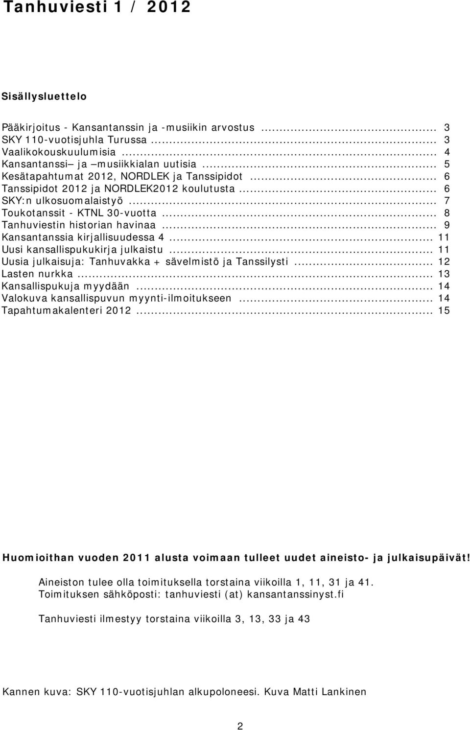 .. 9 Kansantanssia kirjallisuudessa 4... 11 Uusi kansallispukukirja julkaistu... 11 Uusia julkaisuja: Tanhuvakka + sävelmistö ja Tanssilysti... 12 Lasten nurkka... 13 Kansallispukuja myydään.