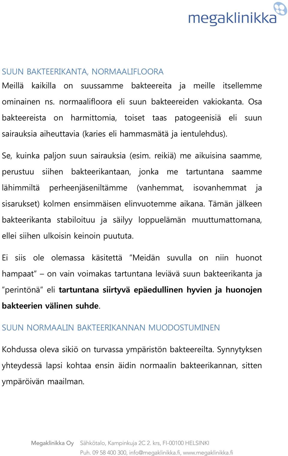 reikiä) me aikuisina saamme, perustuu siihen bakteerikantaan, jonka me tartuntana saamme lähimmiltä perheenjäseniltämme (vanhemmat, isovanhemmat ja sisarukset) kolmen ensimmäisen elinvuotemme aikana.