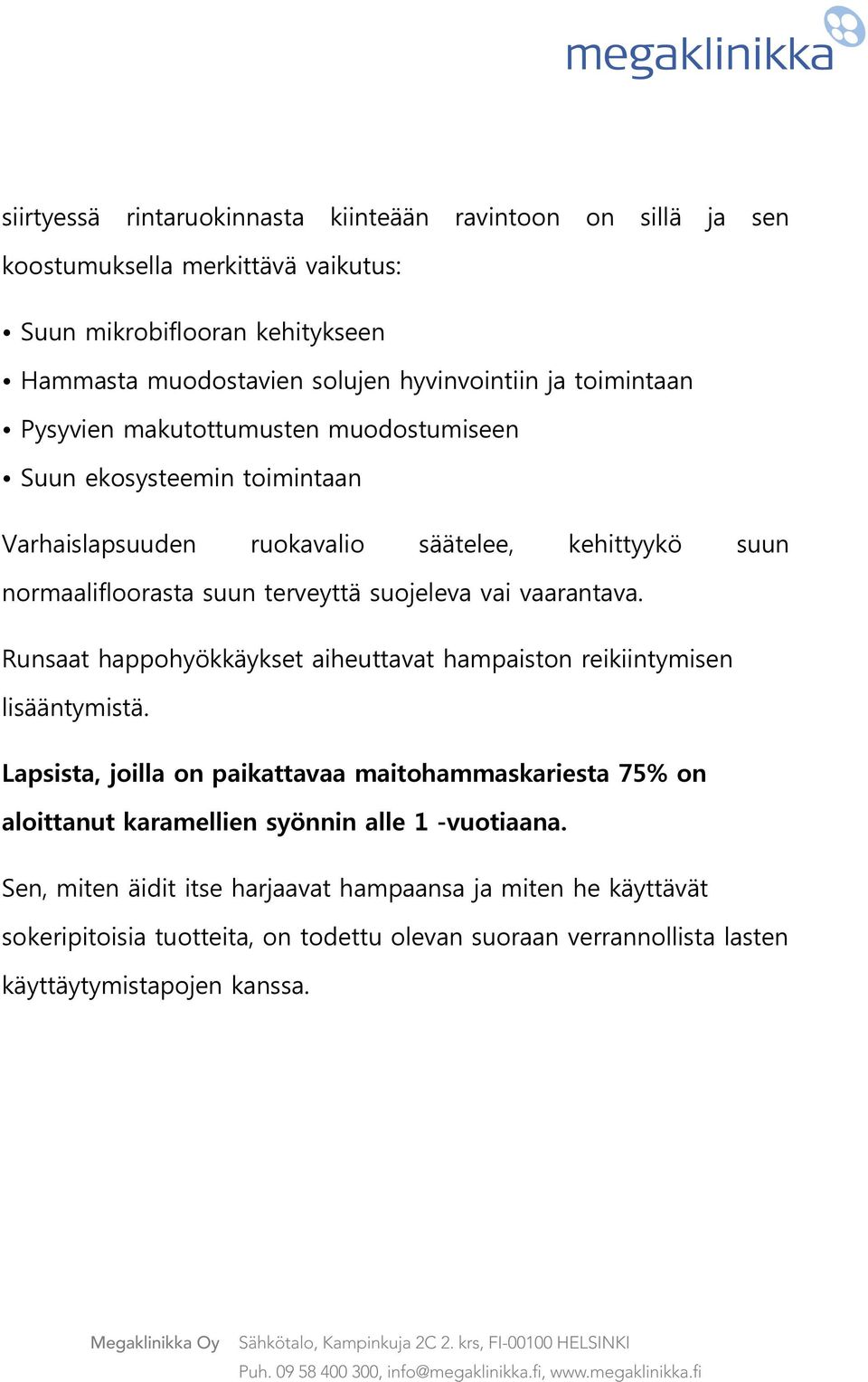 vaarantava. Runsaat happohyökkäykset aiheuttavat hampaiston reikiintymisen lisääntymistä.