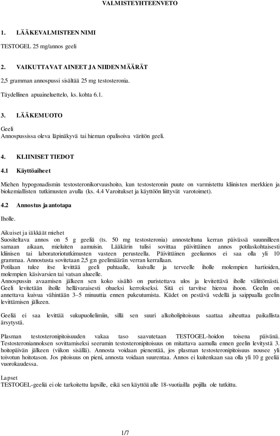 1 Käyttöaiheet Miehen hypogonadismin testosteronikorvaushoito, kun testosteronin puute on varmistettu kliinisten merkkien ja biokemiallisten tutkimusten avulla (ks. 4.