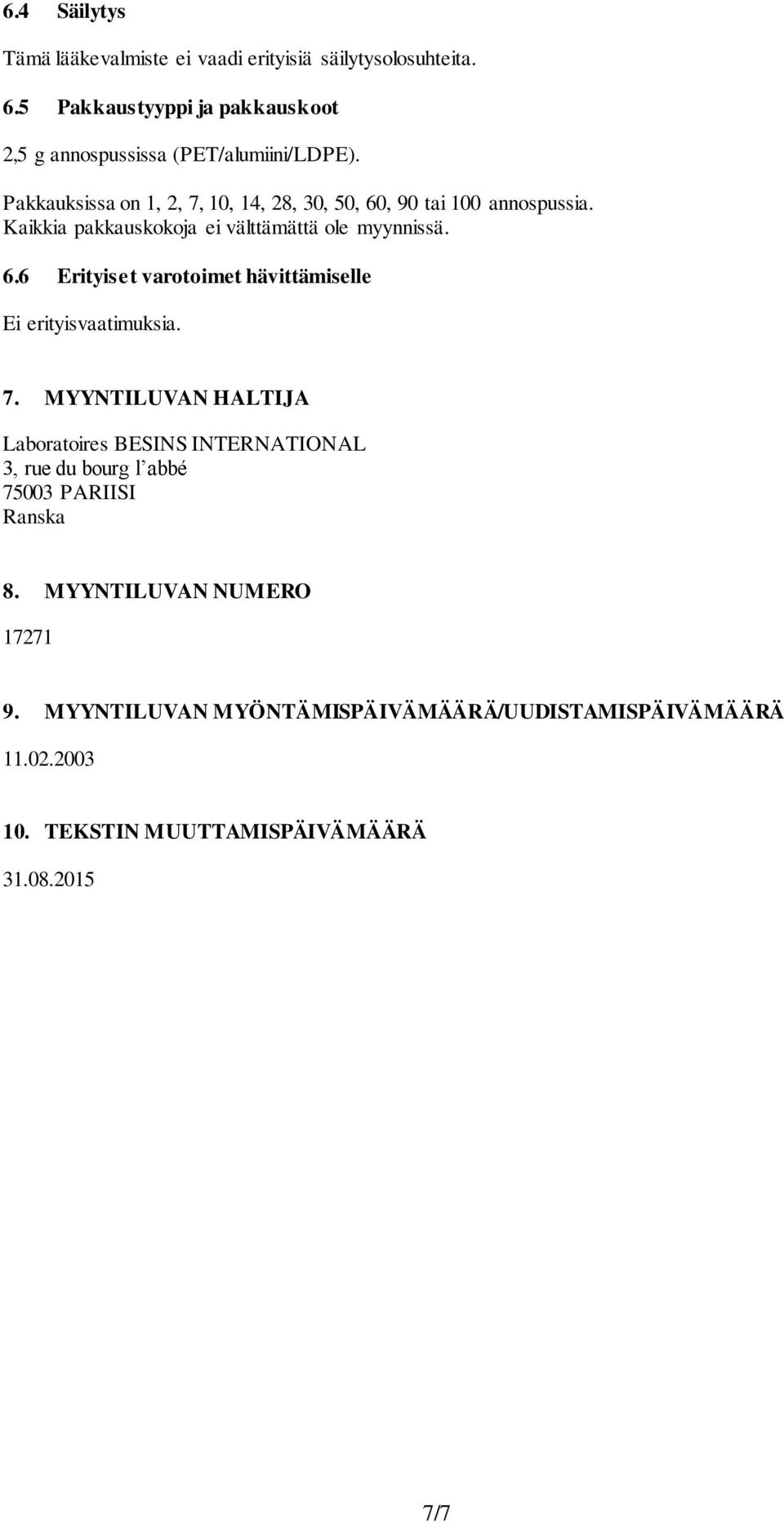 Kaikkia pakkauskokoja ei välttämättä ole myynnissä. 6.6 Erityiset varotoimet hävittämiselle Ei erityisvaatimuksia. 7.