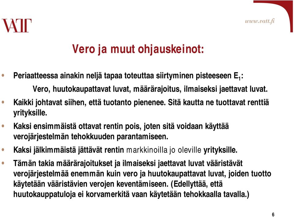 Kaksi ensimmäistä ottavat rentin pois, joten sitä voidaan käyttää verojärjestelmän tehokkuuden parantamiseen. Kaksi jälkimmäistä jättävät rentin markkinoilla jo oleville yrityksille.