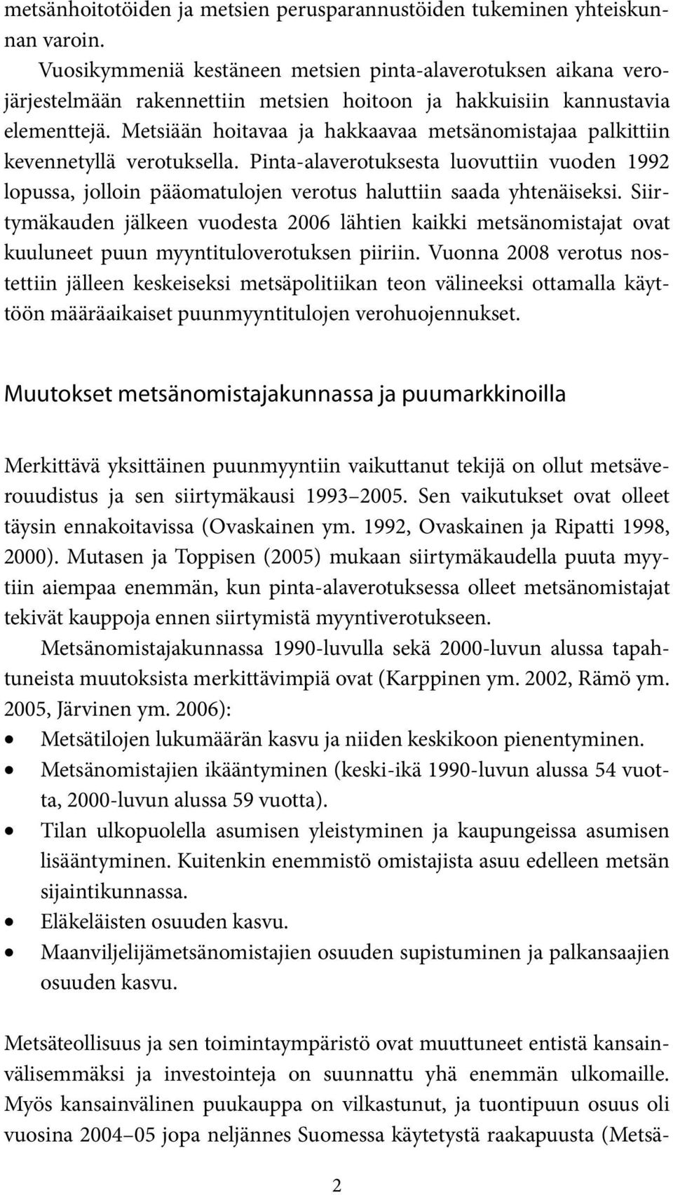 Metsiään hoitavaa ja hakkaavaa metsänomistajaa palkittiin kevennetyllä verotuksella. Pinta-alaverotuksesta luovuttiin vuoden 1992 lopussa, jolloin pääomatulojen verotus haluttiin saada yhtenäiseksi.