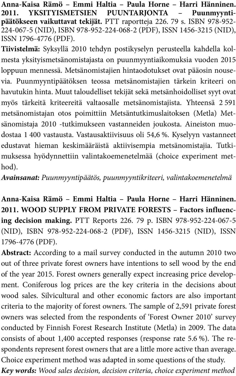 Tiivistelmä: Syksyllä 2010 tehdyn postikyselyn perusteella kahdella kolmesta yksityismetsänomistajasta on puunmyyntiaikomuksia vuoden 2015 loppuun mennessä.