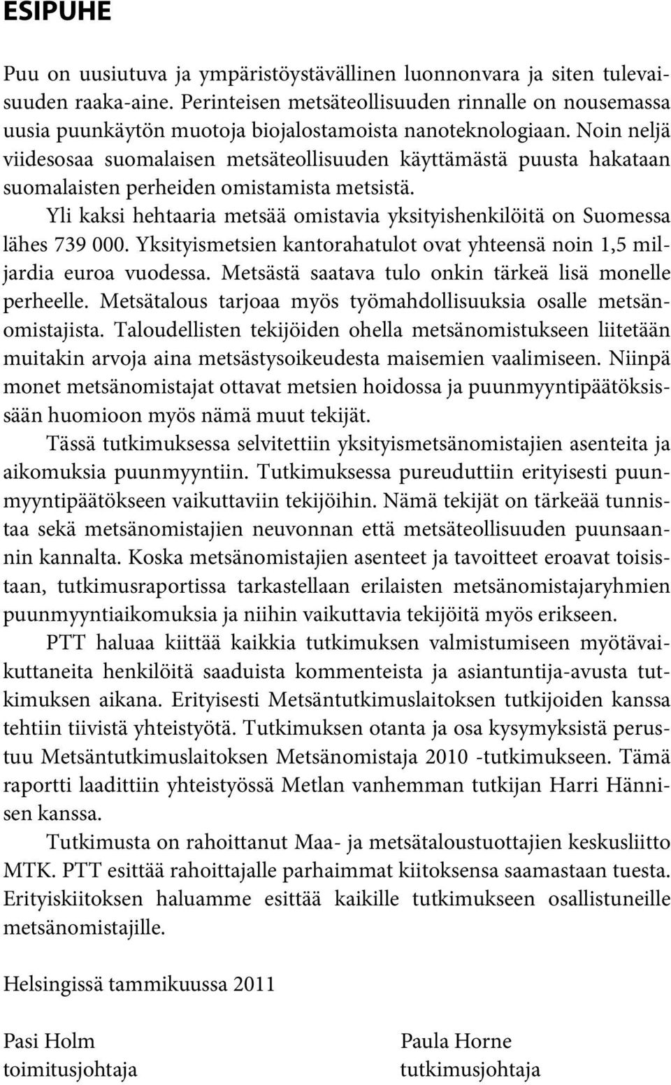 Noin neljä viidesosaa suomalaisen metsäteollisuuden käyttämästä puusta hakataan suomalaisten perheiden omistamista metsistä.