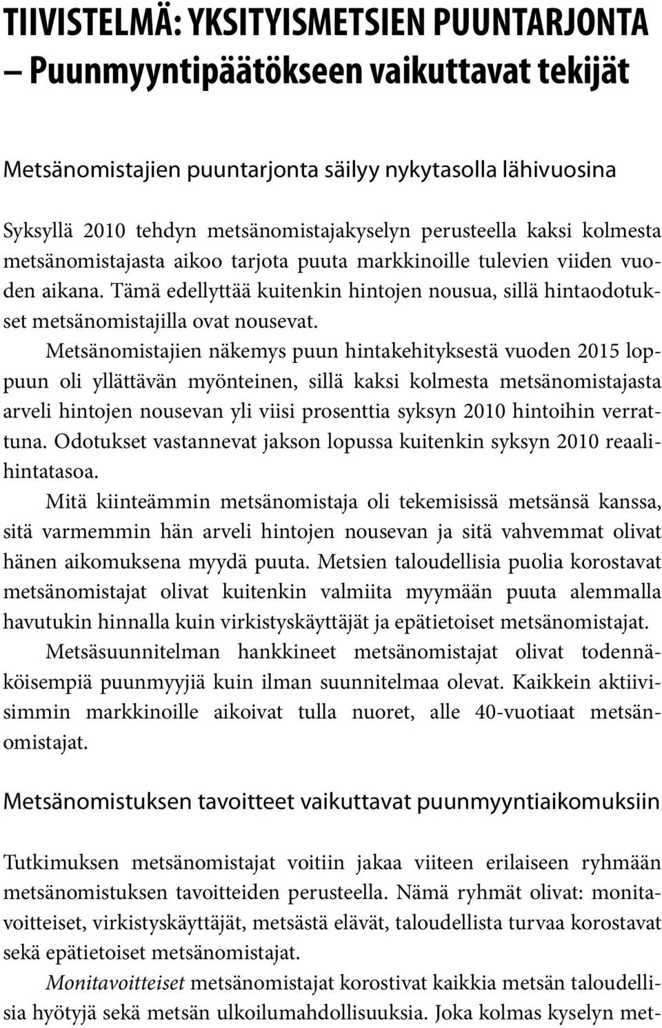 Metsänomistajien näkemys puun hintakehityksestä vuoden 2015 loppuun oli yllättävän myönteinen, sillä kaksi kolmesta metsänomistajasta arveli hintojen nousevan yli viisi prosenttia syksyn 2010