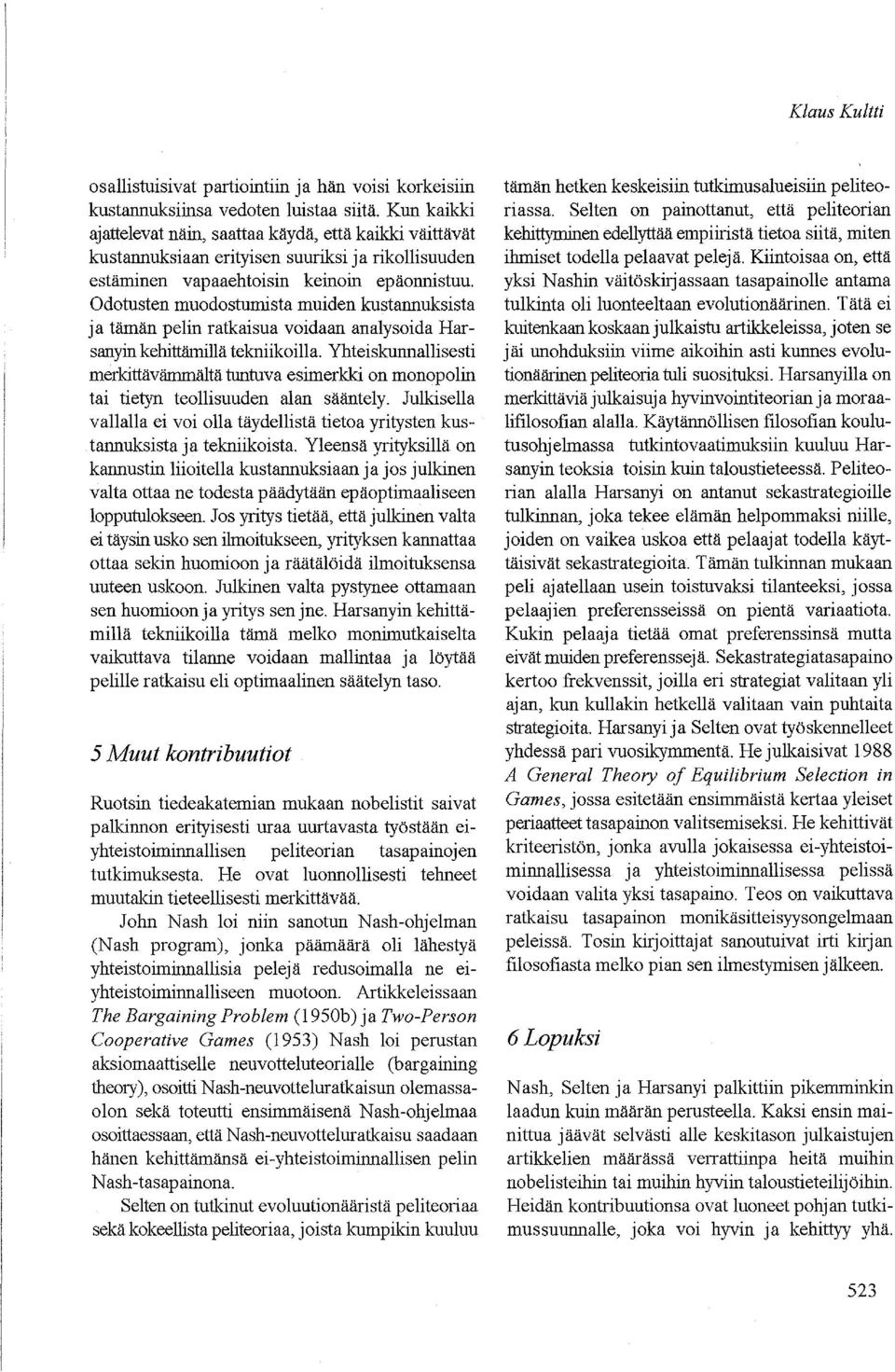 Odotusten muodostumista muiden kustannuksista ja tämän pelin ratkaisua voidaan analysoida Harsanyin kehittämillä tekniikoilla.