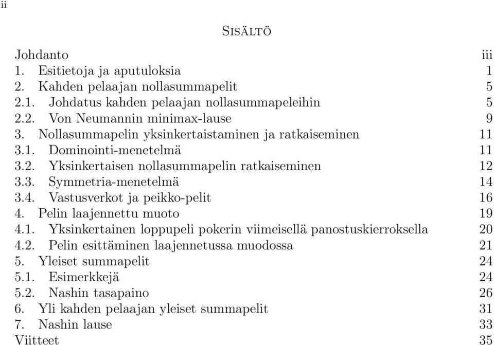 3.4. Vastusverkot ja peikko-pelit 16 4. Pelin laajennettu muoto 19 4.1. Yksinkertainen loppupeli pokerin viimeisellä panostuskierroksella 20