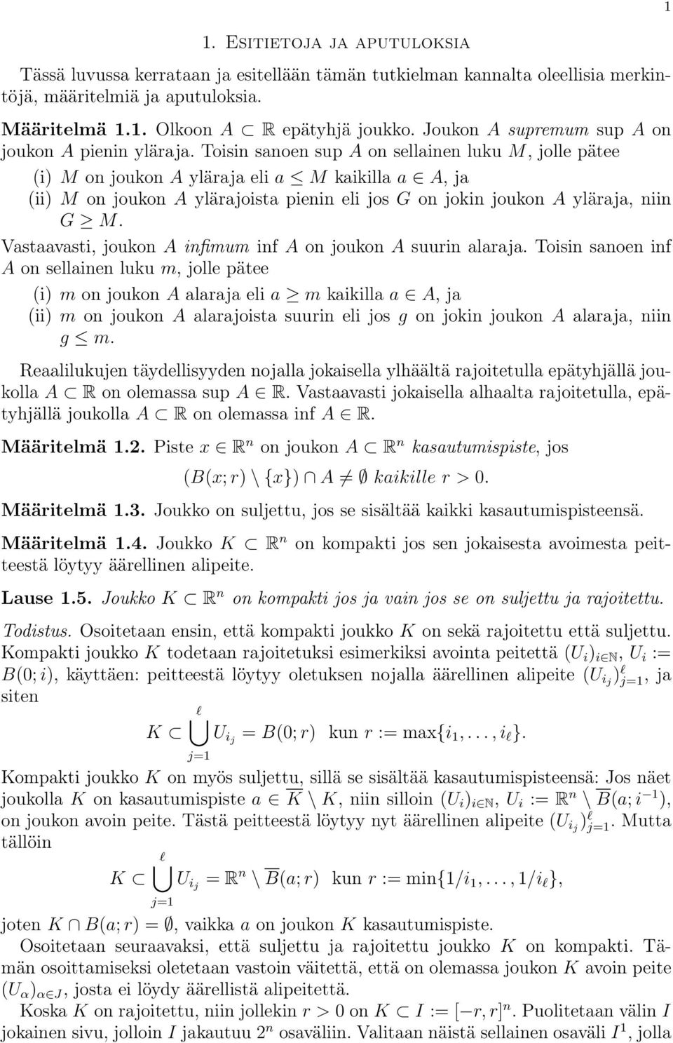 Toisin sanoen sup A on sellainen luku M, jolle pätee (i) M on joukon A yläraja eli a M kaikilla a A, ja (ii) M on joukon A ylärajoista pienin eli jos G on jokin joukon A yläraja, niin G M.