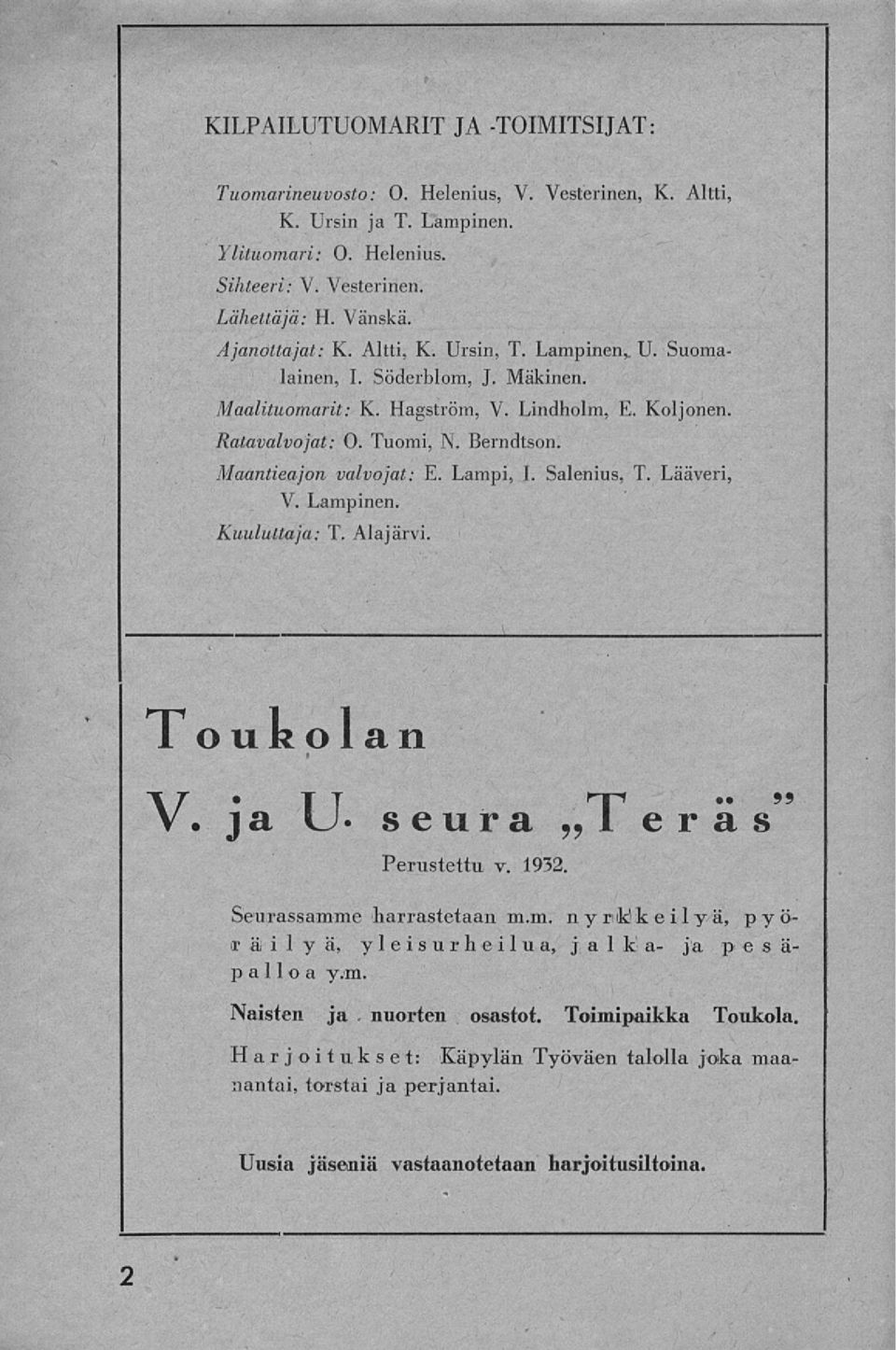 Salenius, T. Lääveri, V. Lampinen. Kuuluttaja: T. Alajärvi. Toukolan v. ja U- seura! e r a s Perustettu v. 1932. Seurassamme harrastetaan m.m. n y rkl keily a, pyö ira i 1 y a, yleisurheilua, jalka- ja p e s a palloa y.