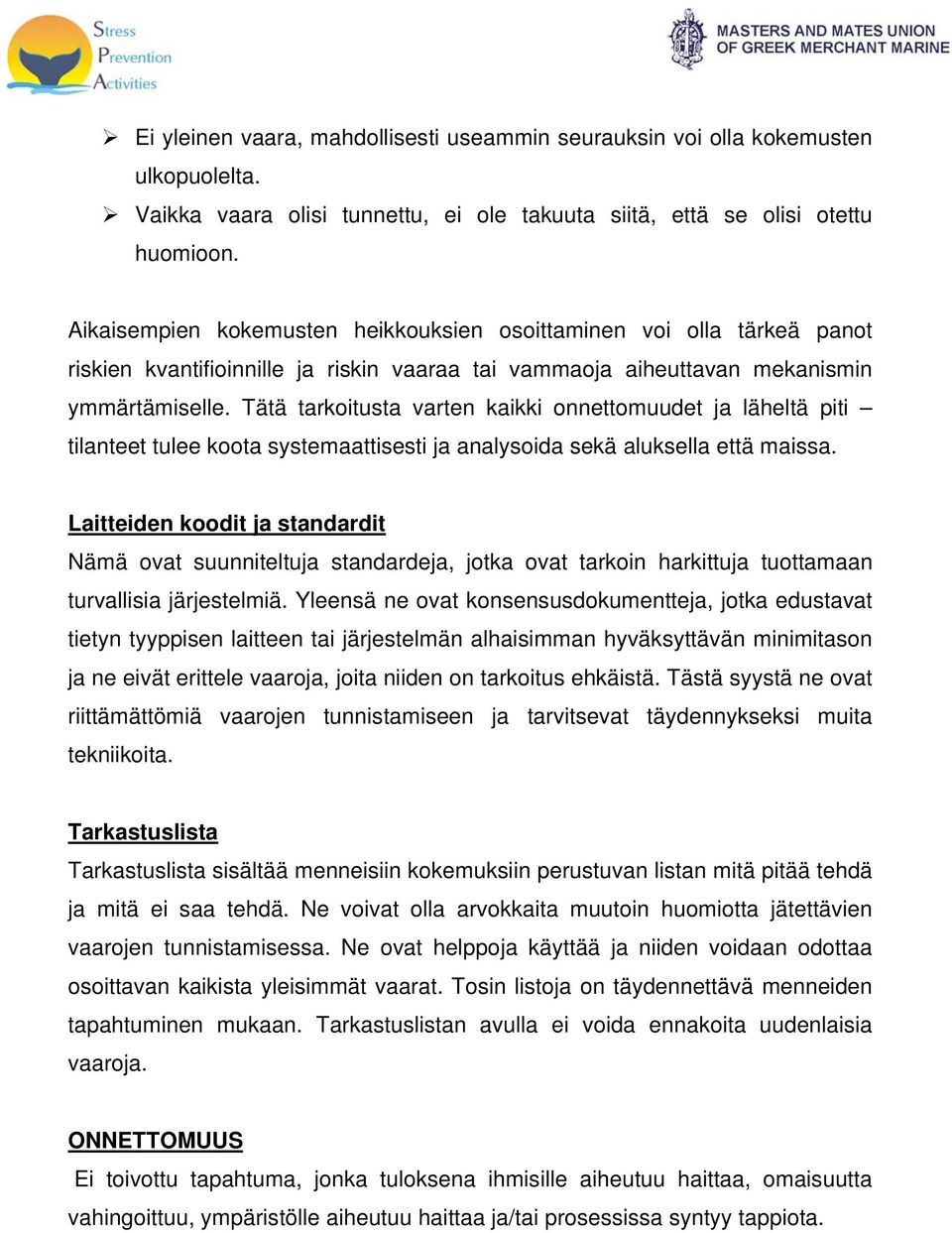 Tätä tarkoitusta varten kaikki onnettomuudet ja läheltä piti tilanteet tulee koota systemaattisesti ja analysoida sekä aluksella että maissa.