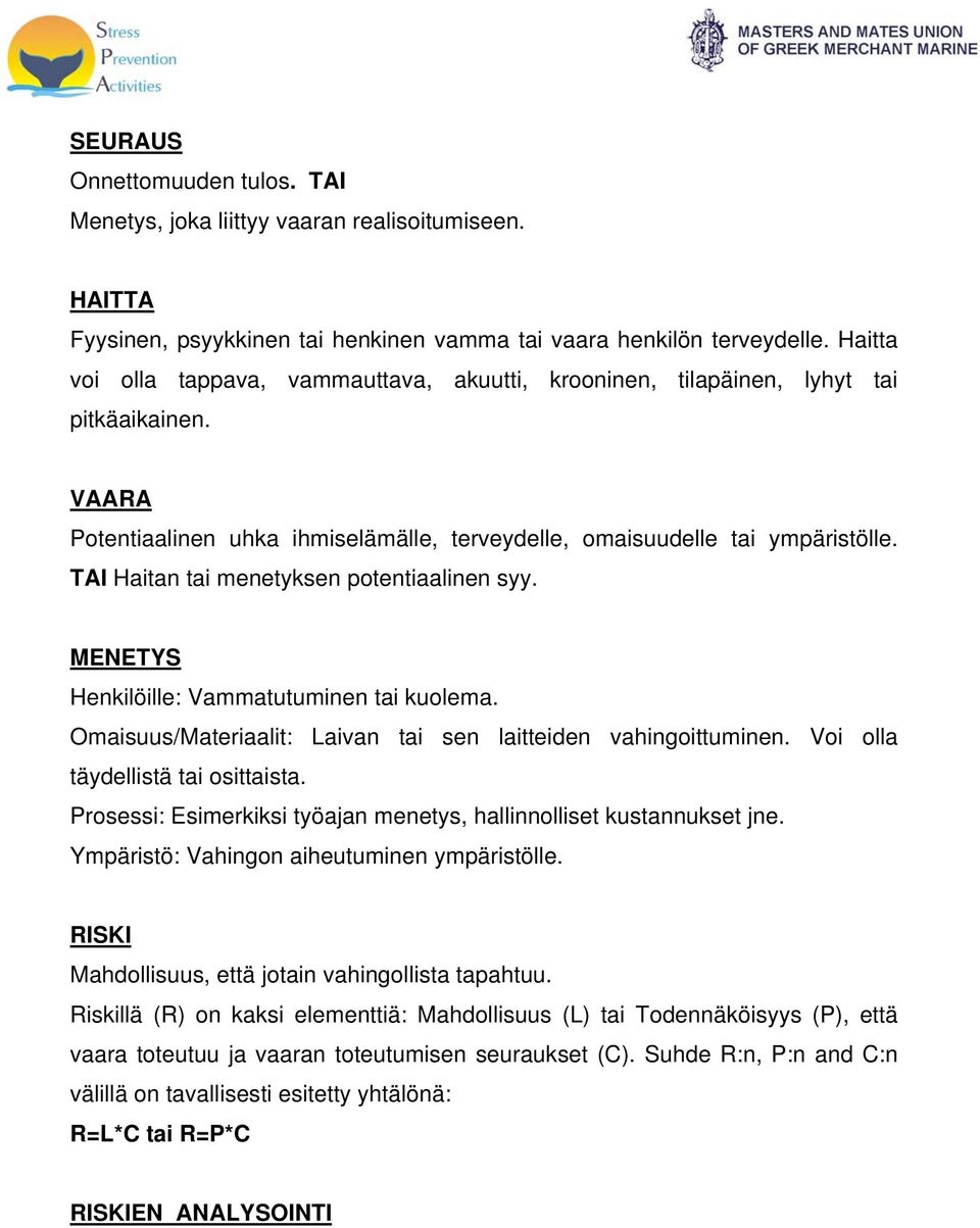 TAI Haitan tai menetyksen potentiaalinen syy. MENETYS Henkilöille: Vammatutuminen tai kuolema. Omaisuus/Materiaalit: Laivan tai sen laitteiden vahingoittuminen. Voi olla täydellistä tai osittaista.