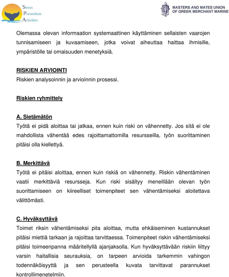 Jos sitä ei ole mahdollista vähentää edes rajoittamattomilla resursseilla, työn suorittaminen pitäisi olla kiellettyä. B. Merkittävä Työtä ei pitäisi aloittaa, ennen kuin riskiä on vähennetty.