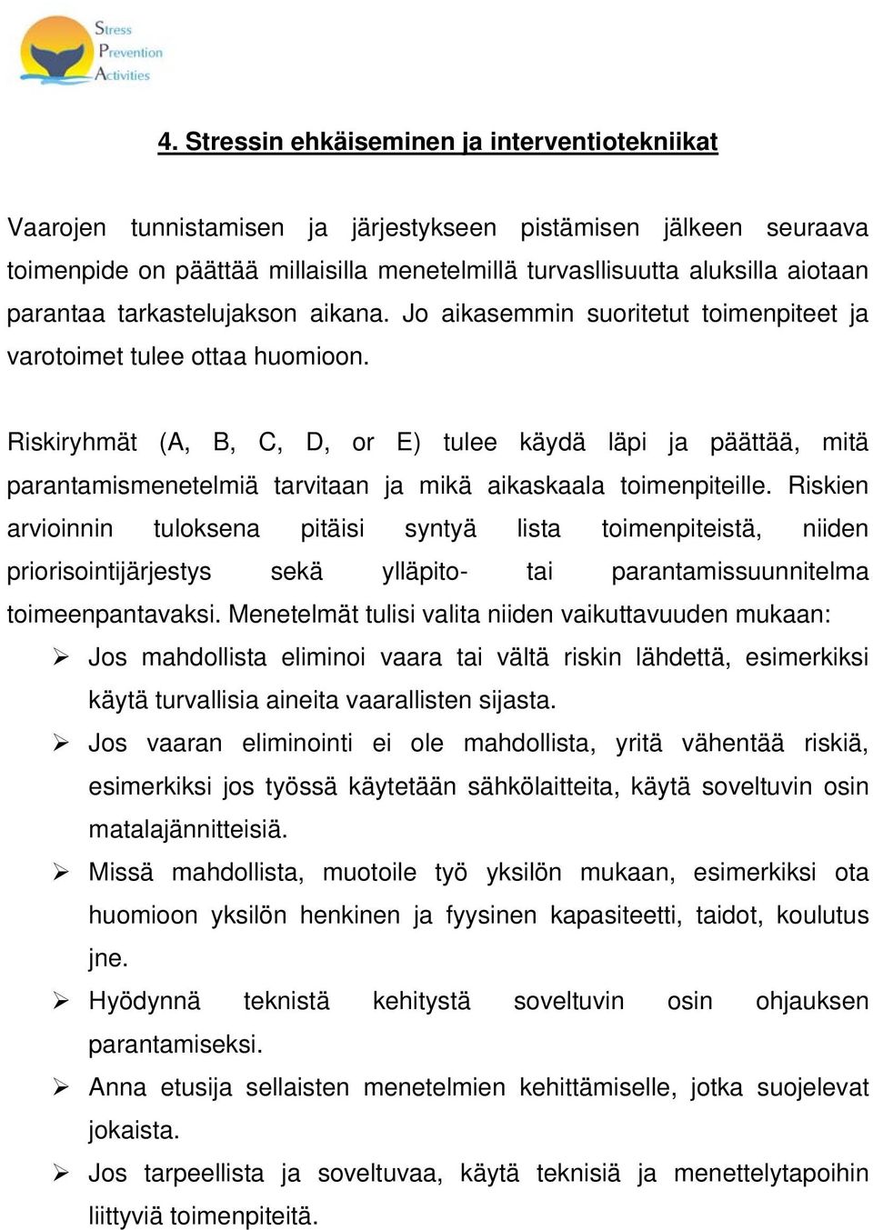 Riskiryhmät (A, B, C, D, or E) tulee käydä läpi ja päättää, mitä parantamismenetelmiä tarvitaan ja mikä aikaskaala toimenpiteille.