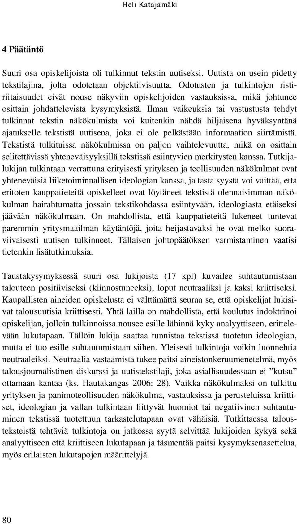 Ilman vaikeuksia tai vastustusta tehdyt tulkinnat tekstin näkökulmista voi kuitenkin nähdä hiljaisena hyväksyntänä ajatukselle tekstistä uutisena, joka ei ole pelkästään informaation siirtämistä.