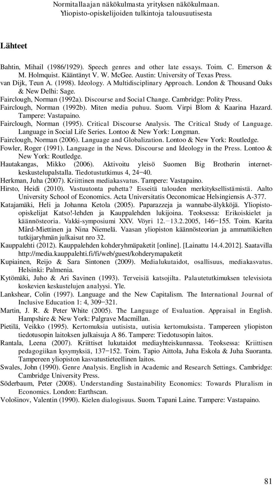 Cambridge: Polity Press. Fairclough, Norman (1992b). Miten media puhuu. Suom. Virpi Blom & Kaarina Hazard. Tampere: Vastapaino. Fairclough, Norman (1995). Critical Discourse Analysis.