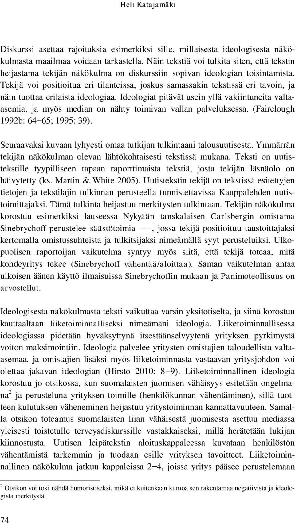 Tekijä voi positioitua eri tilanteissa, joskus samassakin tekstissä eri tavoin, ja näin tuottaa erilaista ideologiaa.