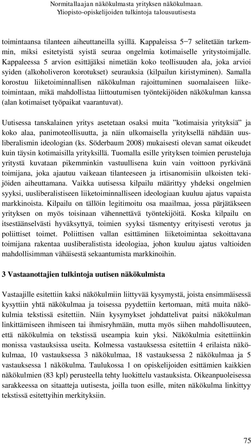 Kappaleessa 5 arvion esittäjäksi nimetään koko teollisuuden ala, joka arvioi syiden (alkoholiveron korotukset) seurauksia (kilpailun kiristyminen).