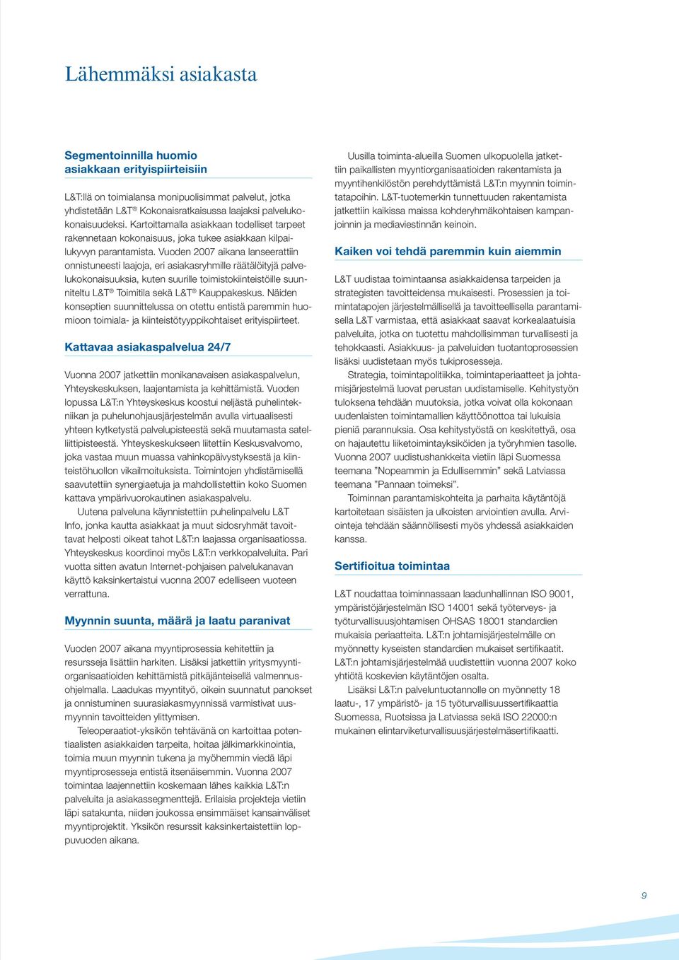 Vuoden 2007 aikana lanseerattiin onnistuneesti laajoja, eri asiakasryhmille räätälöityjä palvelukokonaisuuksia, kuten suurille toimistokiinteistöille suunniteltu L&T Toimitila sekä L&T Kauppakeskus.