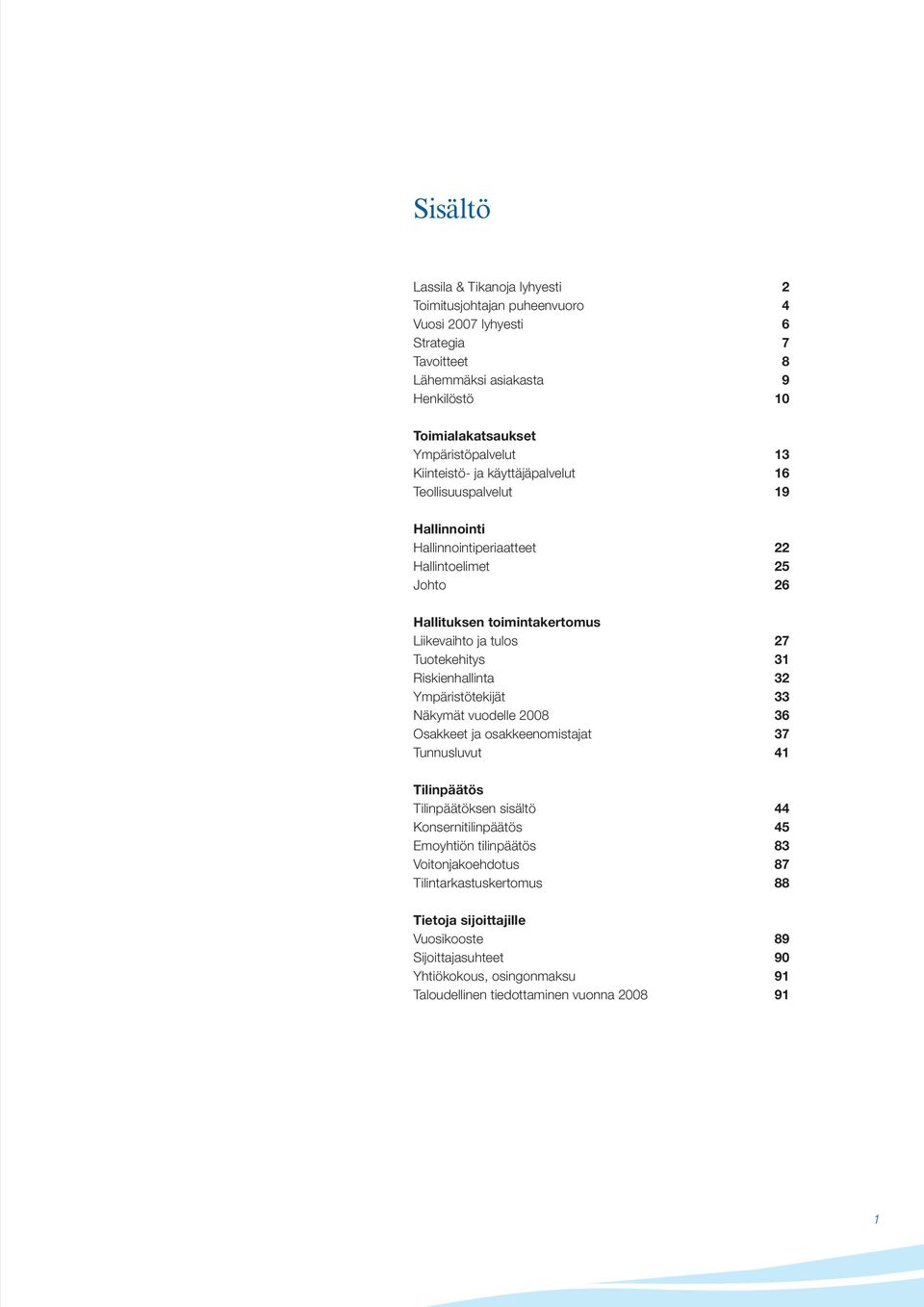 Tuotekehitys 31 Riskienhallinta 32 Ympäristötekijät 33 Näkymät vuodelle 2008 36 Osakkeet ja osakkeenomistajat 37 Tunnusluvut 41 Tilinpäätös Tilinpäätöksen sisältö 44 Konsernitilinpäätös 45