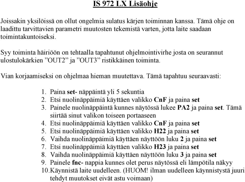 Syy toiminta häiriöön on tehtaalla tapahtunut ohjelmointivirhe josta on seurannut ulostulokärkien OUT2 ja OUT3 ristikkäinen toiminta. Vian korjaamiseksi on ohjelmaa hieman muutettava.