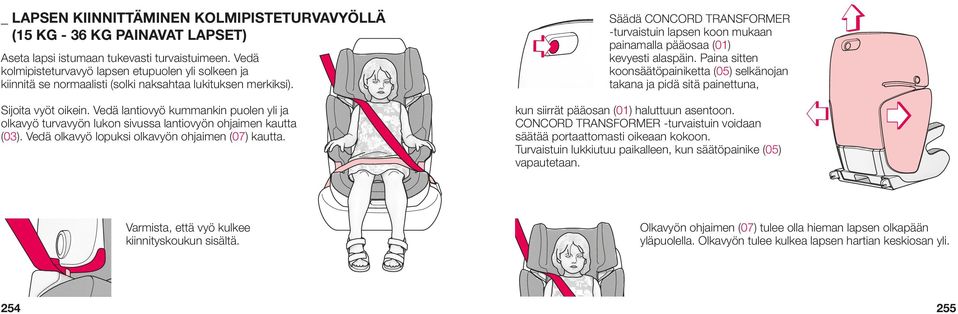 Vedä lantiovyö kummankin puolen yli ja olkavyö turvavyön lukon sivussa lantiovyön ohjaimen kautta (03). Vedä olkavyö lopuksi olkavyön ohjaimen (07) kautta.