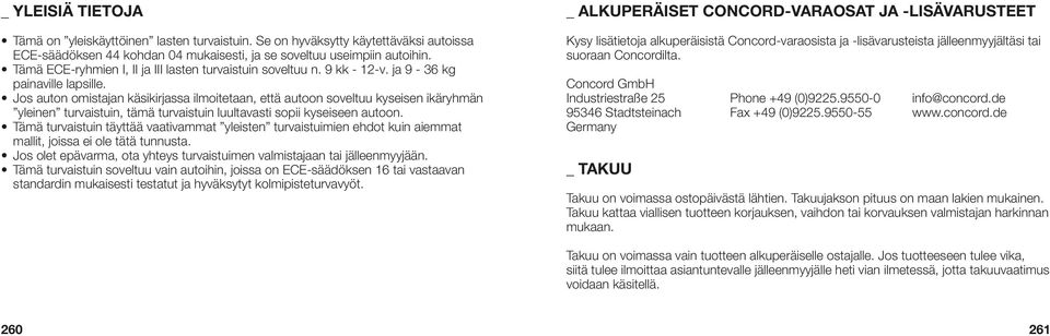 Jos auton omistajan käsikirjassa ilmoitetaan, että autoon soveltuu kyseisen ikäryhmän yleinen turvaistuin, tämä turvaistuin luultavasti sopii kyseiseen autoon.