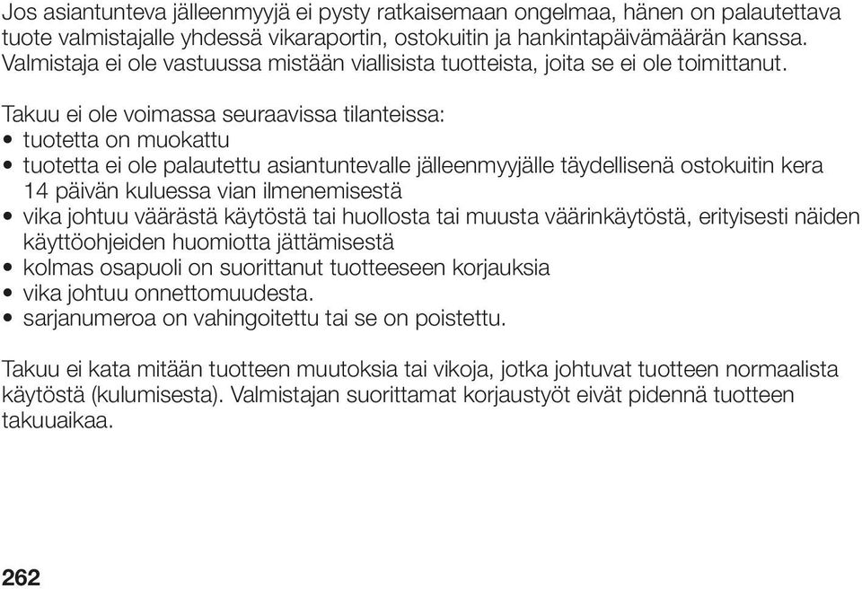 Takuu ei ole voimassa seuraavissa tilanteissa: tuotetta on muokattu tuotetta ei ole palautettu asiantuntevalle jälleenmyyjälle täydellisenä ostokuitin kera 14 päivän kuluessa vian ilmenemisestä vika