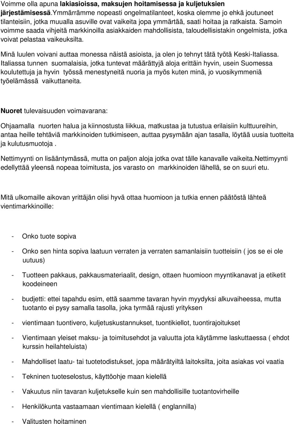 Samoin voimme saada vihjeitä markkinoilla asiakkaiden mahdollisista, taloudellisistakin ongelmista, jotka voivat pelastaa vaikeuksilta.