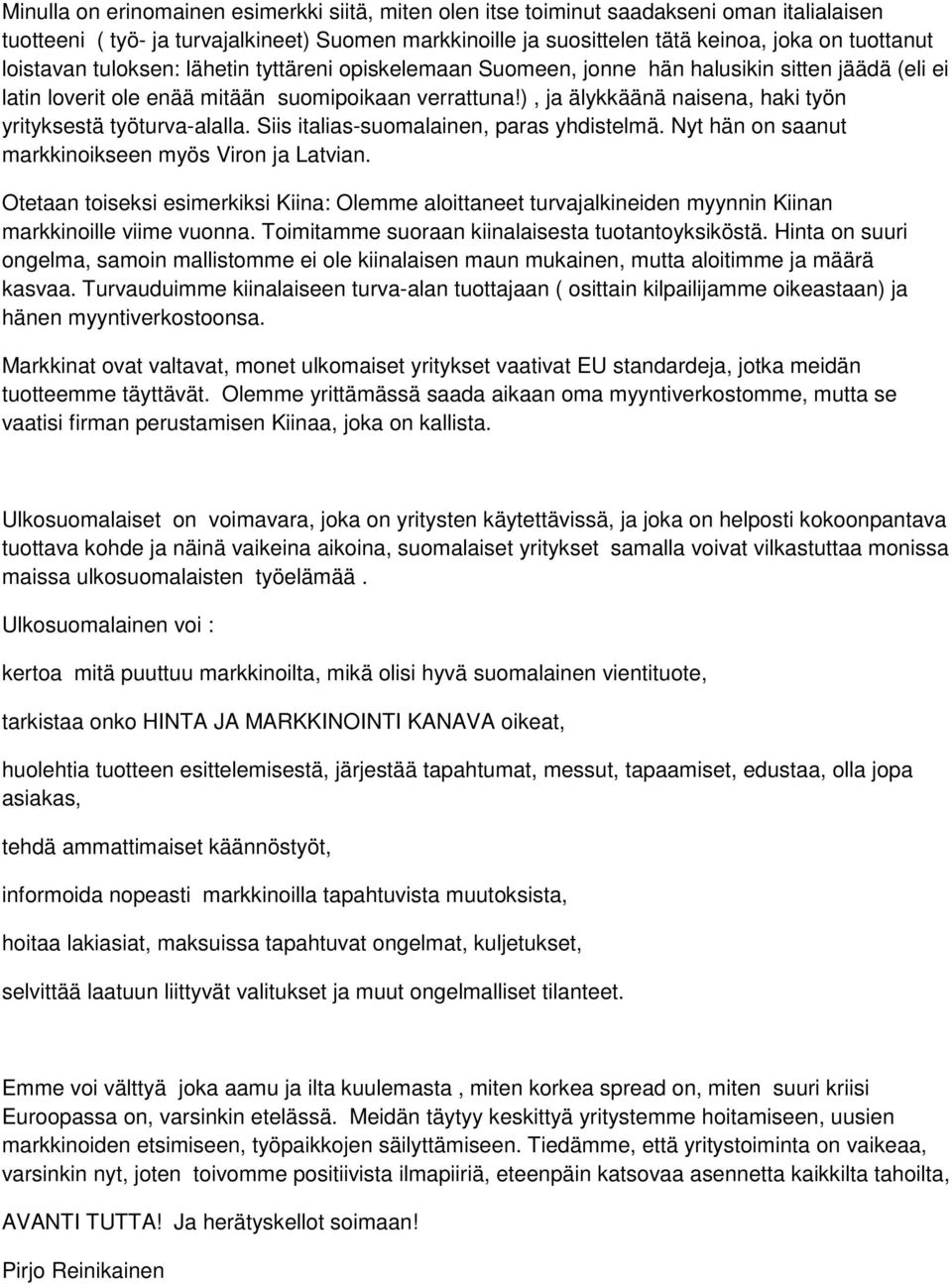 ), ja älykkäänä naisena, haki työn yrityksestä työturva-alalla. Siis italias-suomalainen, paras yhdistelmä. Nyt hän on saanut markkinoikseen myös Viron ja Latvian.