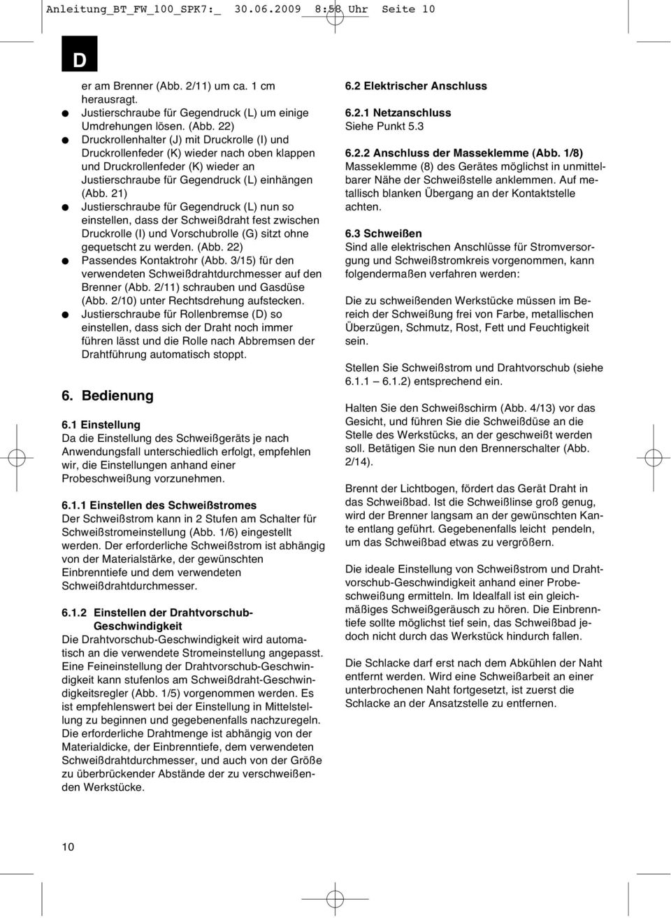 22) Druckrollenhalter (J) mit Druckrolle (I) und Druckrollenfeder (K) wieder nach oben klappen und Druckrollenfeder (K) wieder an Justierschraube für Gegendruck (L) einhängen (Abb.