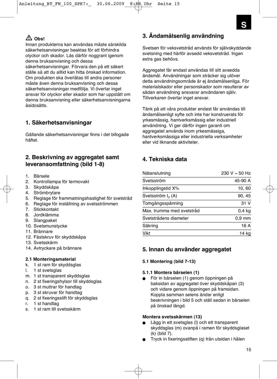 Om produkten ska överlåtas till andra personer måste även denna bruksanvisning och dessa säkerhetsanvisningar medfölja.