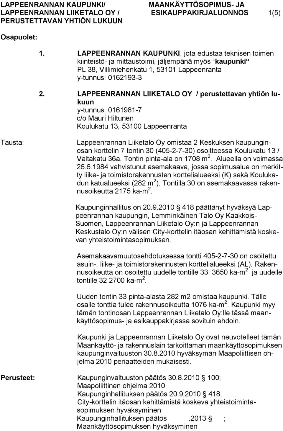 LAPPEENRANNAN LIIKETALO OY / perustettavan yhtiön lukuun y-tunnus: 0161981-7 c/o Mauri Hiltunen Koulukatu 13, 53100 Lappeenranta Tausta: Lappeenrannan Liiketalo Oy omistaa 2 Keskuksen kaupunginosan
