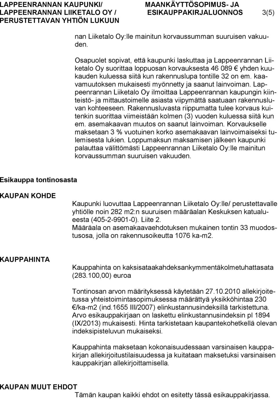 kaavamuutoksen mukaisesti myönnetty ja saanut lainvoiman.