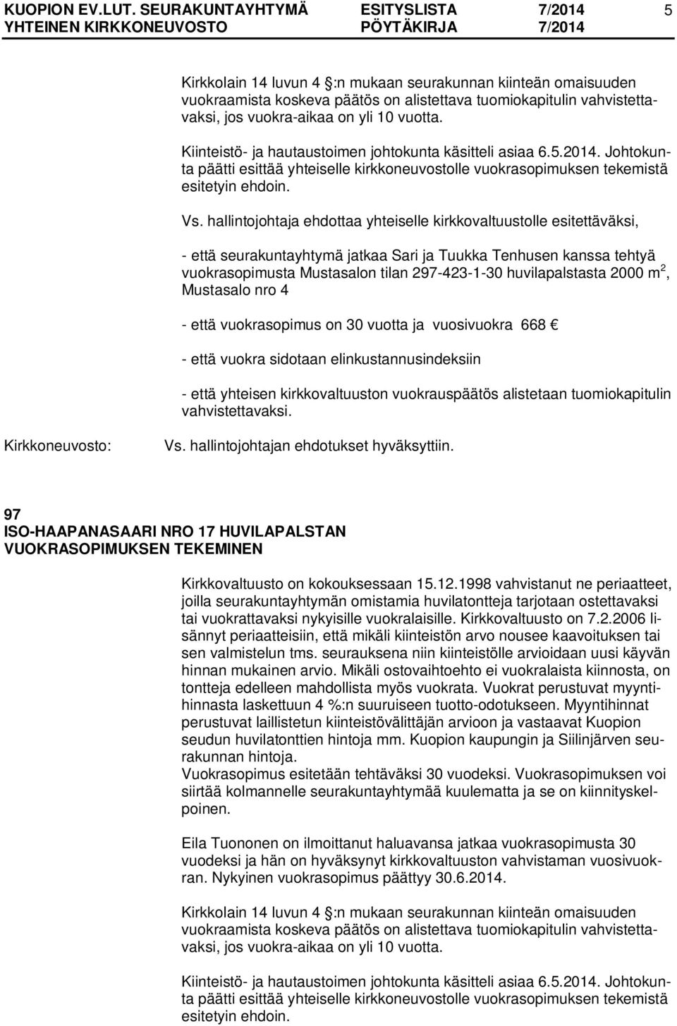 - että seurakuntayhtymä jatkaa Sari ja Tuukka Tenhusen kanssa tehtyä vuokrasopimusta Mustasalon tilan 297-423-1-30 huvilapalstasta 2000 m 2, Mustasalo nro 4 - että vuokrasopimus on 30 vuotta ja