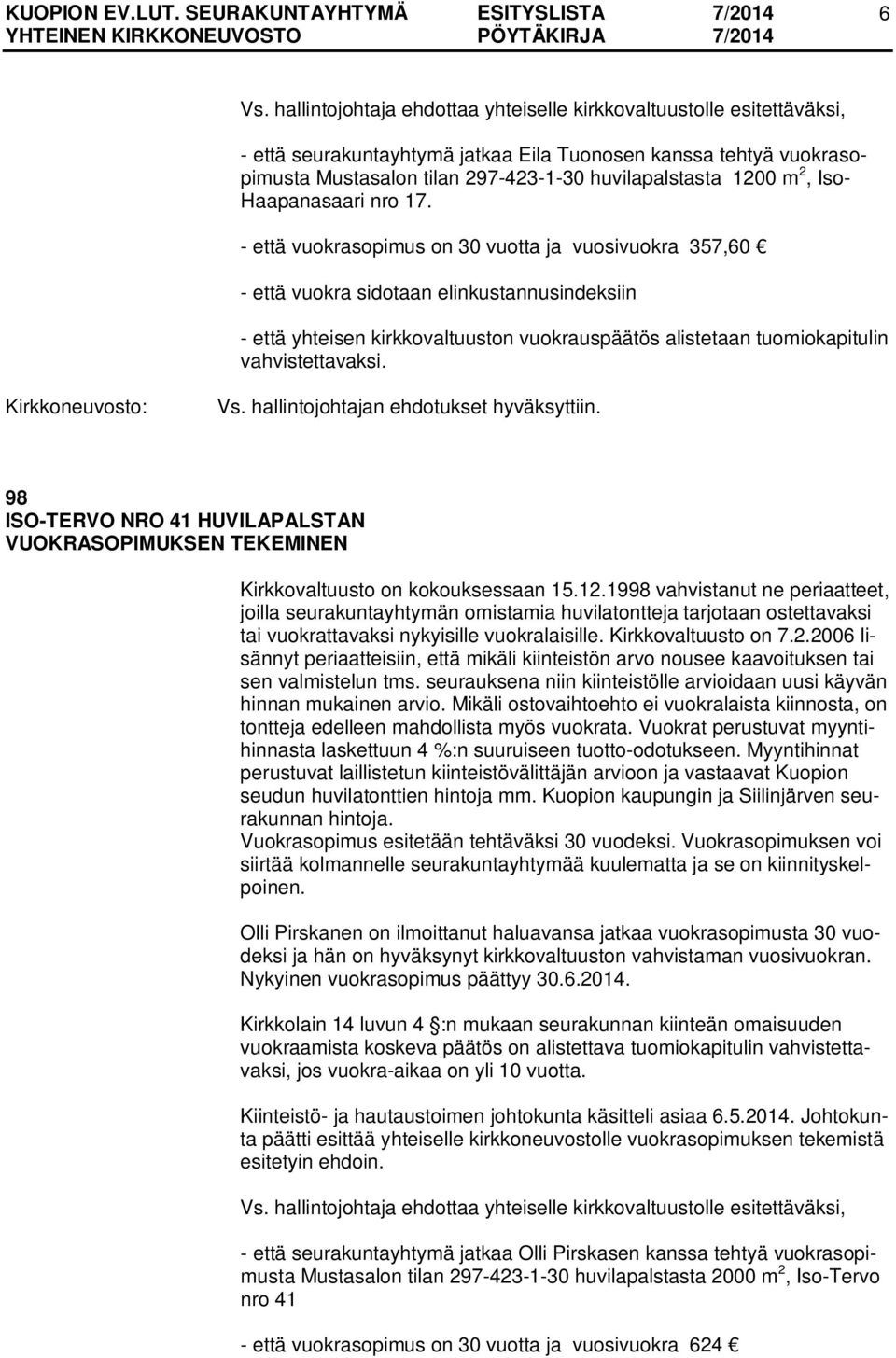 hallintojohtajan ehdotukset hyväksyttiin. 98 ISO-TERVO NRO 41 HUVILAPALSTAN VUOKRASOPIMUKSEN TEKEMINEN Kirkkovaltuusto on kokouksessaan 15.12.