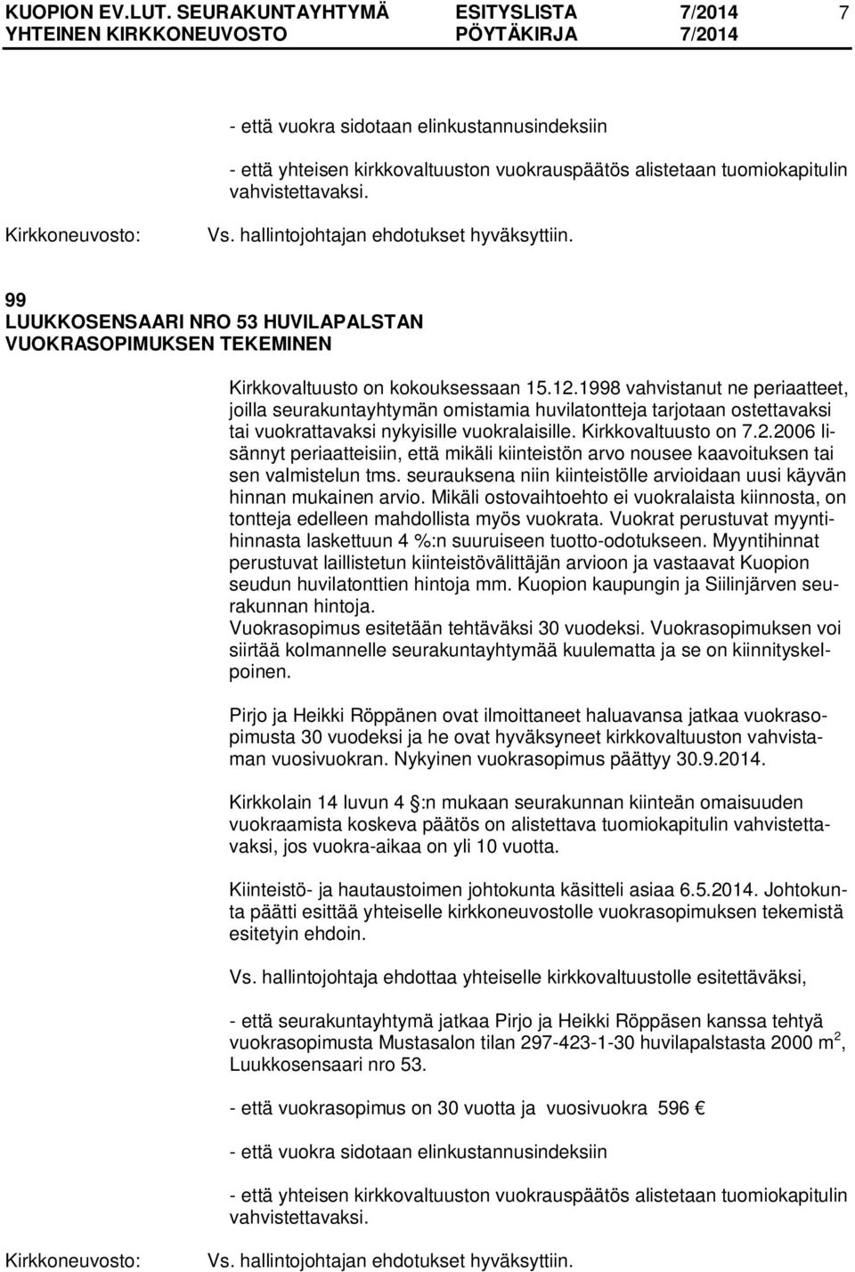 1998 vahvistanut ne periaatteet, joilla seurakuntayhtymän omistamia huvilatontteja tarjotaan ostettavaksi tai vuokrattavaksi nykyisille vuokralaisille. Kirkkovaltuusto on 7.2.